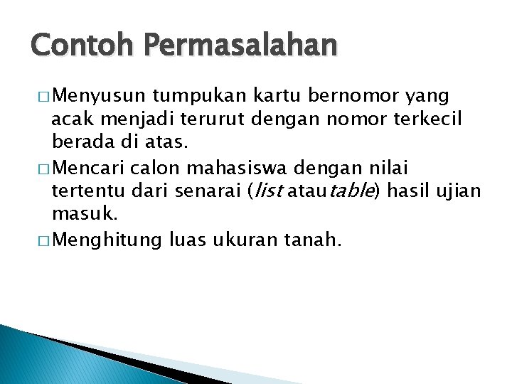 Contoh Permasalahan � Menyusun tumpukan kartu bernomor yang acak menjadi terurut dengan nomor terkecil