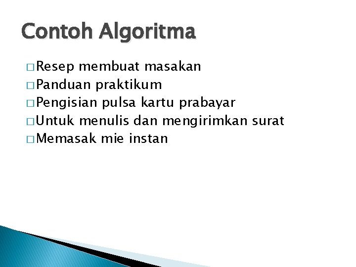 Contoh Algoritma � Resep membuat masakan � Panduan praktikum � Pengisian pulsa kartu prabayar