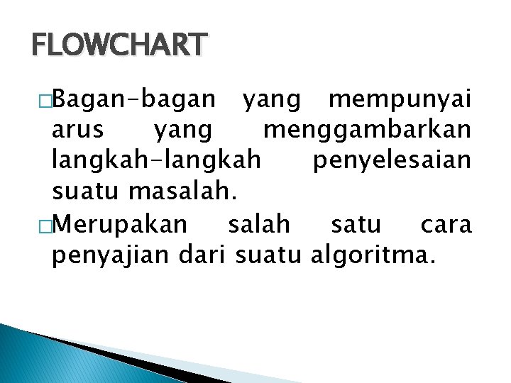 FLOWCHART �Bagan-bagan yang mempunyai arus yang menggambarkan langkah-langkah penyelesaian suatu masalah. �Merupakan salah satu