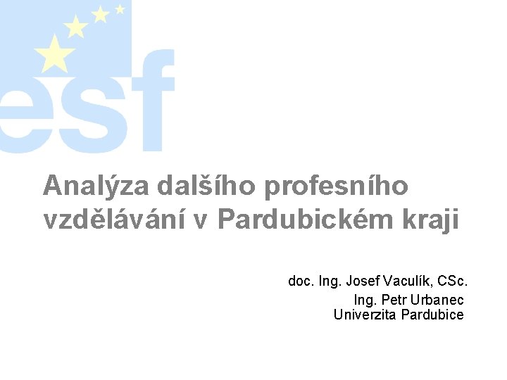 Analýza dalšího profesního vzdělávání v Pardubickém kraji doc. Ing. Josef Vaculík, CSc. Ing. Petr