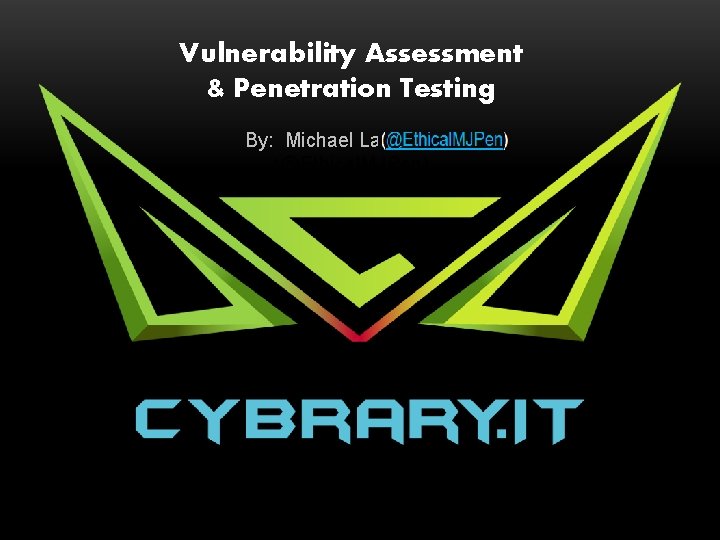 Vulnerability Assessment & Penetration Testing By: Michael Lassiter Jr. (@Ethical. MJPen) 