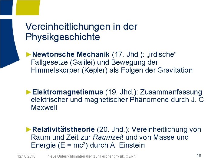 Vereinheitlichungen in der Physikgeschichte ►Newtonsche Mechanik (17. Jhd. ): „irdische“ Fallgesetze (Galilei) und Bewegung