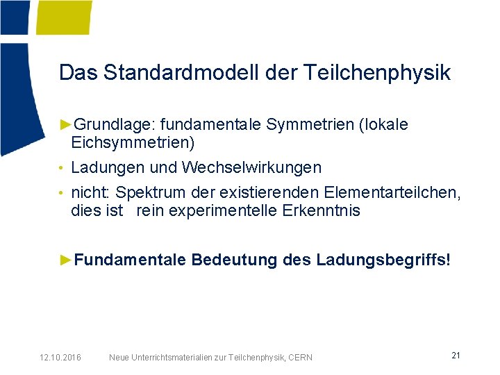 Das Standardmodell der Teilchenphysik ►Grundlage: fundamentale Symmetrien (lokale Eichsymmetrien) • Ladungen und Wechselwirkungen •