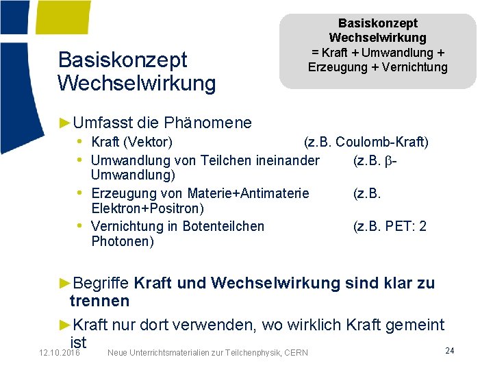 Basiskonzept Wechselwirkung = Kraft + Umwandlung + Erzeugung + Vernichtung ►Umfasst die Phänomene •