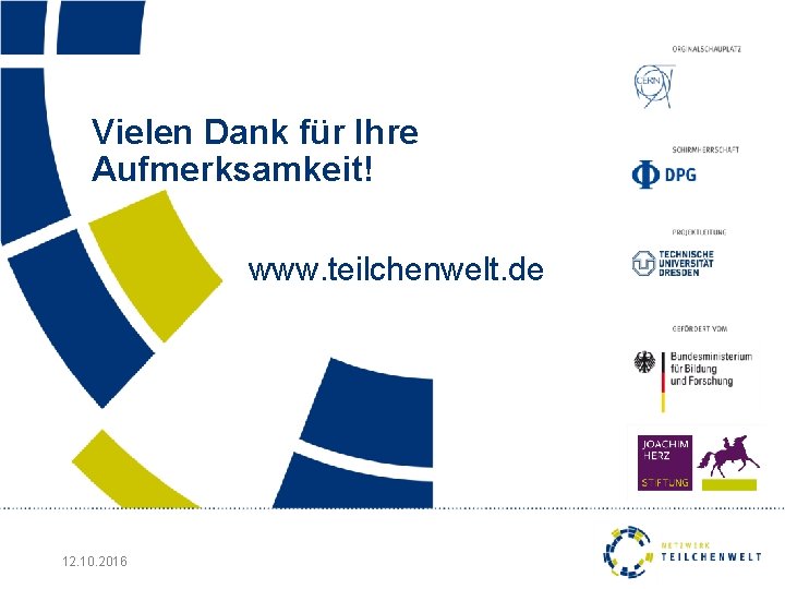 Vielen Dank für Ihre Aufmerksamkeit! www. teilchenwelt. de 12. 10. 2016 