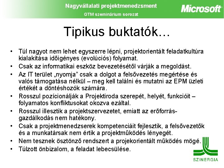 Nagyvállalati projektmenedzsment GTM szeminárium sorozat Tipikus buktatók… • Túl nagyot nem lehet egyszerre lépni,