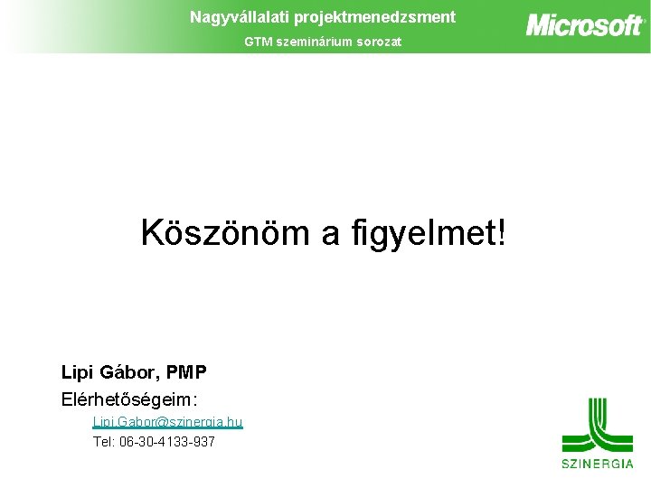 Nagyvállalati projektmenedzsment GTM szeminárium sorozat Köszönöm a figyelmet! Lipi Gábor, PMP Elérhetőségeim: Lipi. Gabor@szinergia.