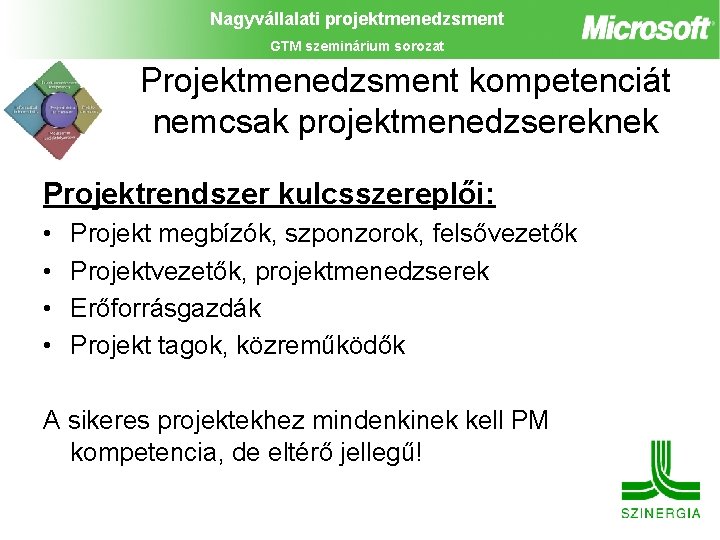 Nagyvállalati projektmenedzsment GTM szeminárium sorozat Projektmenedzsment kompetenciát nemcsak projektmenedzsereknek Projektrendszer kulcsszereplői: • • Projekt