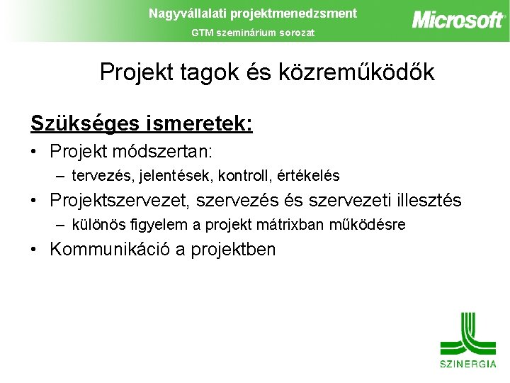 Nagyvállalati projektmenedzsment GTM szeminárium sorozat Projekt tagok és közreműködők Szükséges ismeretek: • Projekt módszertan: