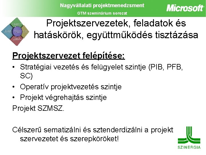 Nagyvállalati projektmenedzsment GTM szeminárium sorozat Projektszervezetek, feladatok és hatáskörök, együttműködés tisztázása Projektszervezet felépítése: •