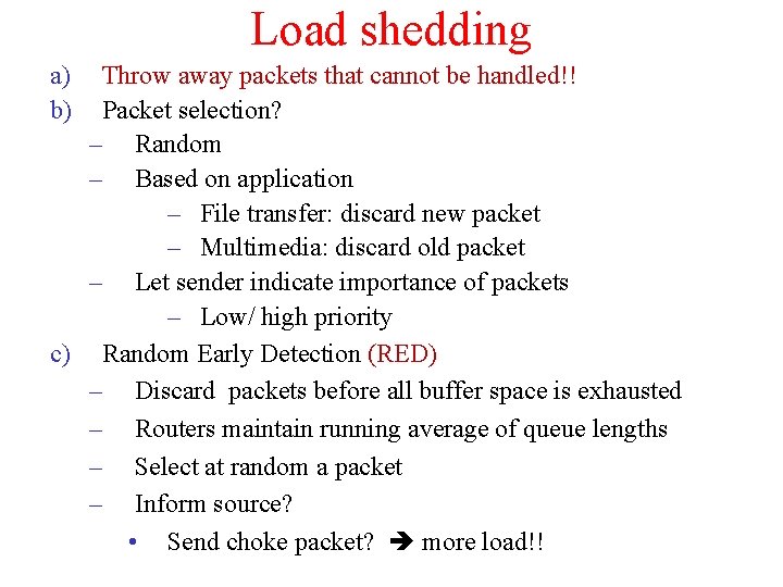 Load shedding a) b) Throw away packets that cannot be handled!! Packet selection? –