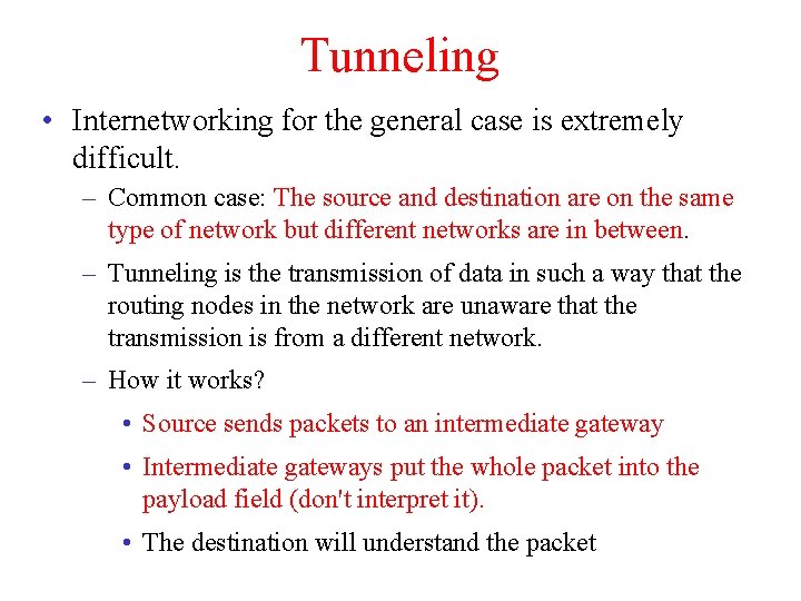 Tunneling • Internetworking for the general case is extremely difficult. – Common case: The