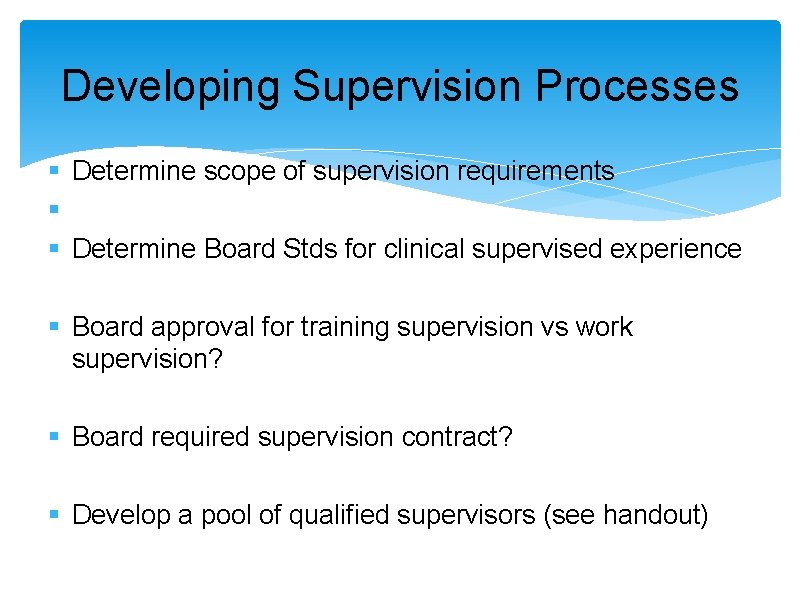 Developing Supervision Processes § Determine scope of supervision requirements § § Determine Board Stds Developing Supervision Processes § Determine scope of supervision requirements § § Determine Board Stds