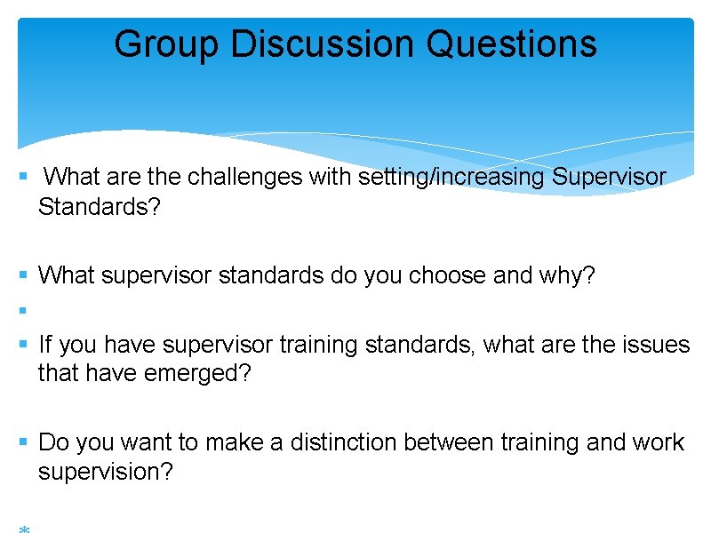 Group Discussion Questions § What are the challenges with setting/increasing Supervisor Standards? § What Group Discussion Questions § What are the challenges with setting/increasing Supervisor Standards? § What