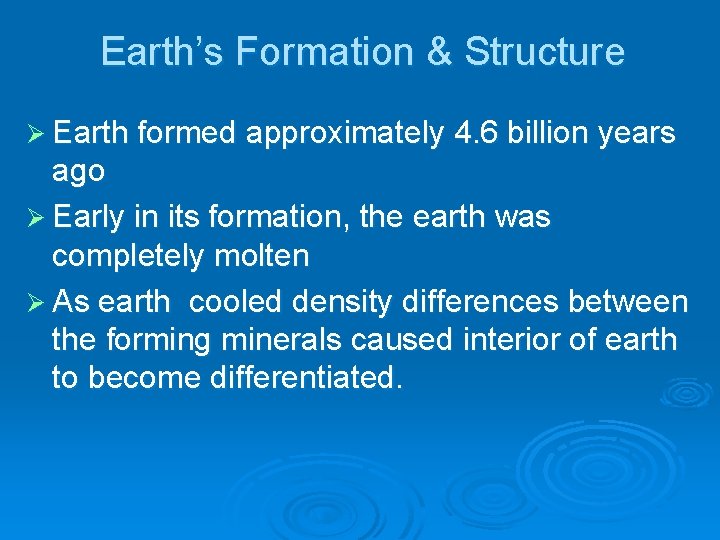 Earth’s Formation & Structure Ø Earth formed approximately 4. 6 billion years ago Ø