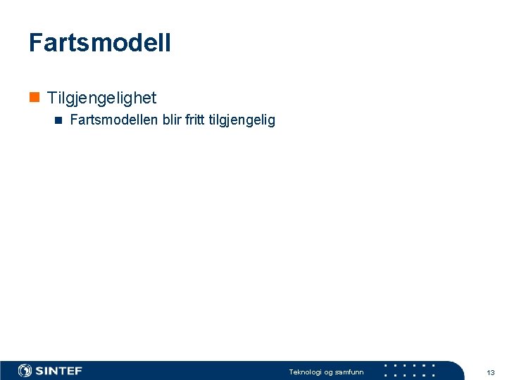 Fartsmodell n Tilgjengelighet n Fartsmodellen blir fritt tilgjengelig Teknologi og samfunn 13 