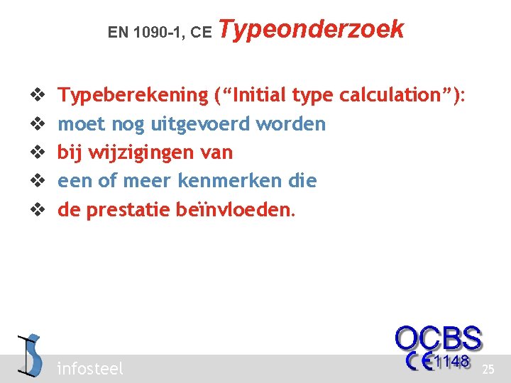 EN 1090 -1, CE v v v Typeonderzoek Typeberekening (“Initial type calculation”): moet nog