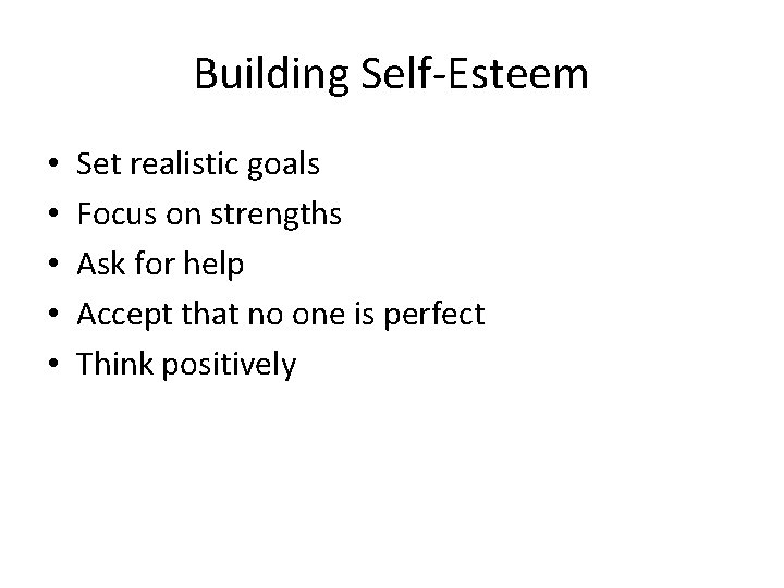 Building Self-Esteem • • • Set realistic goals Focus on strengths Ask for help