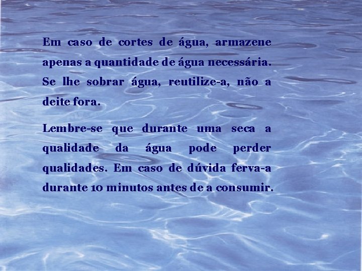 Em caso de cortes de água, armazene apenas a quantidade de água necessária. Se