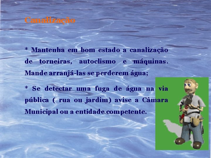 Canalização * Mantenha em bom estado a canalização de torneiras, autoclismo e máquinas. Mande