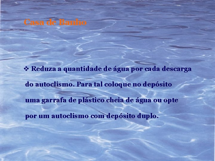 Casa de Banho v Reduza a quantidade de água por cada descarga do autoclismo.