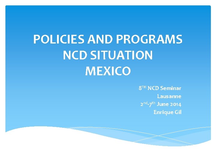 POLICIES AND PROGRAMS NCD SITUATION MEXICO 8 TH NCD Seminar Lausanne 2 nd-7 th