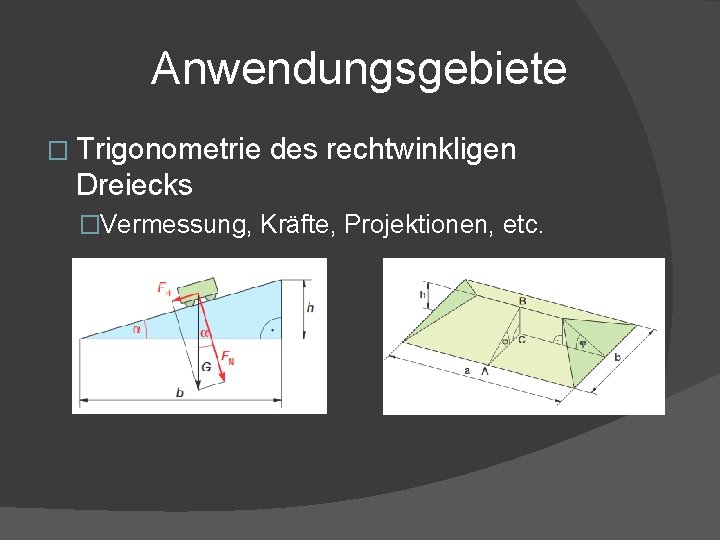 Anwendungsgebiete � Trigonometrie des rechtwinkligen Dreiecks �Vermessung, Kräfte, Projektionen, etc. 