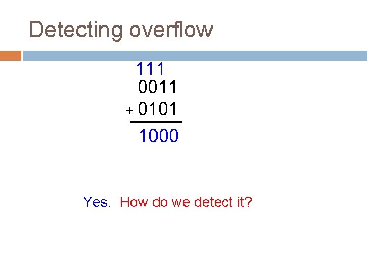 Detecting overflow 111 0011 + 0101 1000 Yes. How do we detect it? 