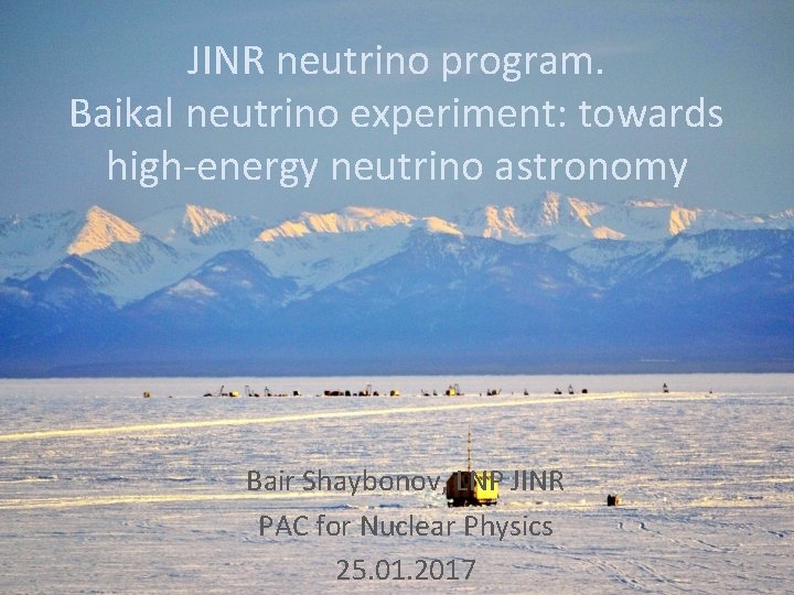 JINR neutrino program. Baikal neutrino experiment: towards high-energy neutrino astronomy Bair Shaybonov, LNP JINR