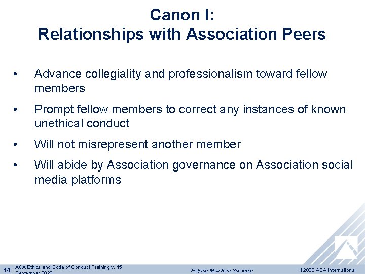 Canon I: Relationships with Association Peers 14 • Advance collegiality and professionalism toward fellow