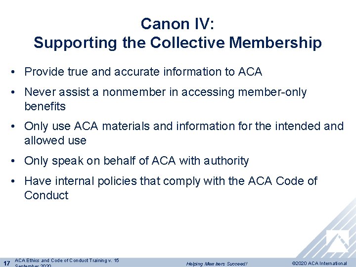 Canon IV: Supporting the Collective Membership • Provide true and accurate information to ACA