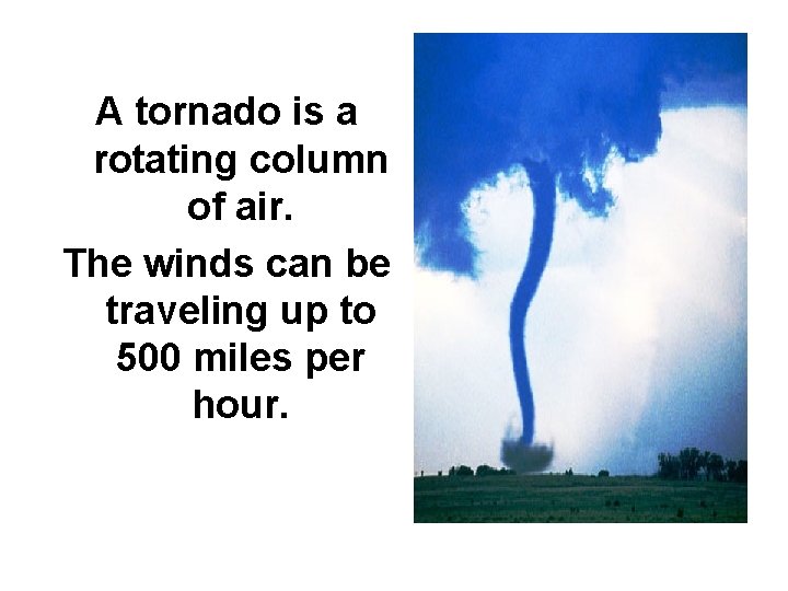 A tornado is a rotating column of air. The winds can be traveling up