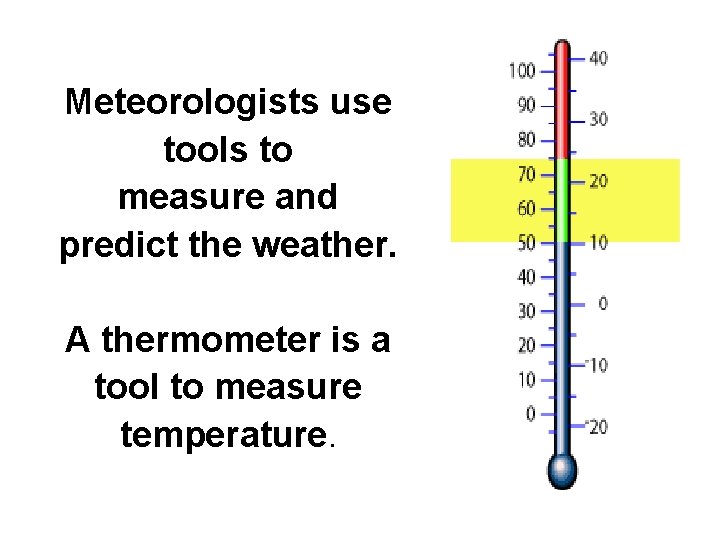 Meteorologists use tools to measure and predict the weather. A thermometer is a tool