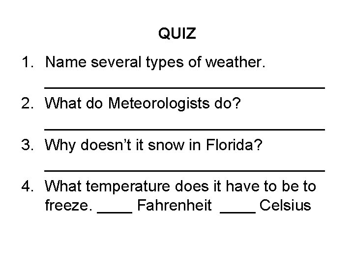 QUIZ 1. Name several types of weather. ________________ 2. What do Meteorologists do? ________________