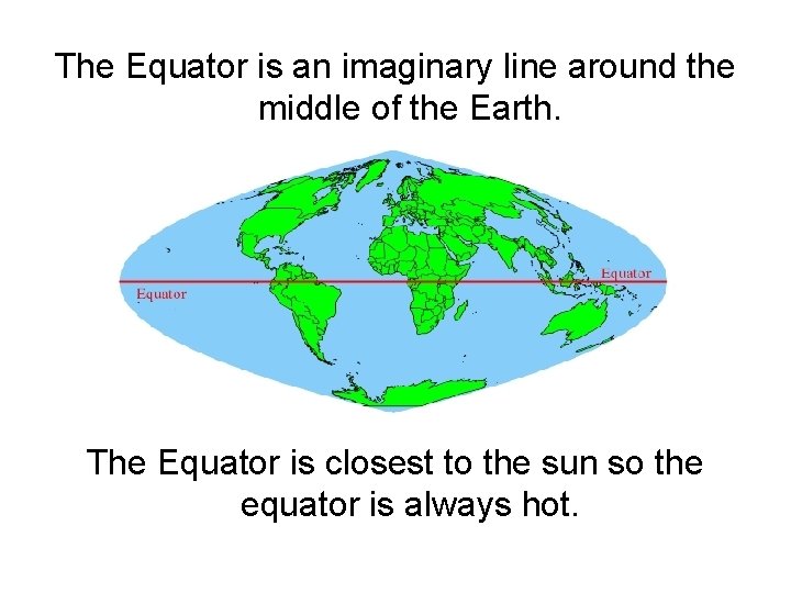 The Equator is an imaginary line around the middle of the Earth. The Equator