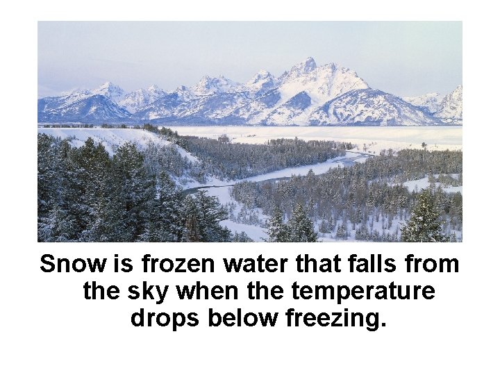 Snow is frozen water that falls from the sky when the temperature drops below