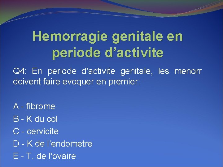 Hemorragie genitale en periode d’activite Q 4: En periode d’activite genitale, les menorr doivent Hemorragie genitale en periode d’activite Q 4: En periode d’activite genitale, les menorr doivent