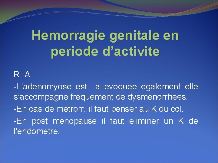 Hemorragie genitale en periode d’activite R: A -L’adenomyose est a evoquee egalement elle s’accompagne Hemorragie genitale en periode d’activite R: A -L’adenomyose est a evoquee egalement elle s’accompagne