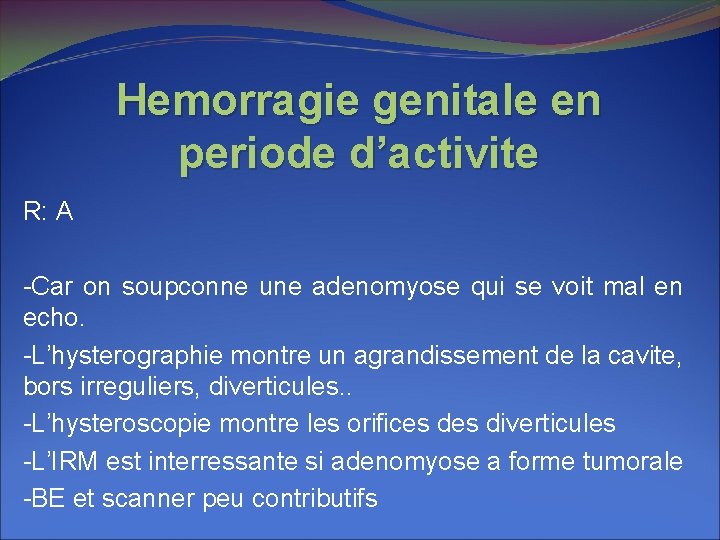 Hemorragie genitale en periode d’activite R: A -Car on soupconne une adenomyose qui se Hemorragie genitale en periode d’activite R: A -Car on soupconne une adenomyose qui se