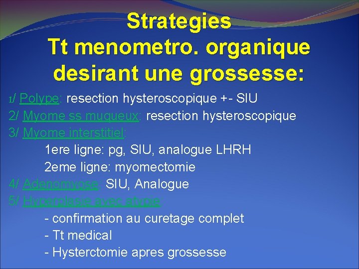 Strategies Tt menometro. organique desirant une grossesse: 1/ Polype: resection hysteroscopique +- SIU 2/ Strategies Tt menometro. organique desirant une grossesse: 1/ Polype: resection hysteroscopique +- SIU 2/