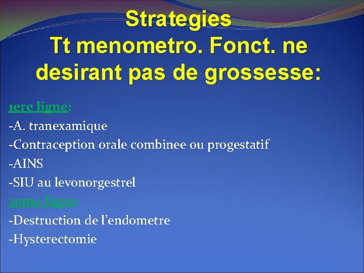 Strategies Tt menometro. Fonct. ne desirant pas de grossesse: 1 ere ligne: -A. tranexamique Strategies Tt menometro. Fonct. ne desirant pas de grossesse: 1 ere ligne: -A. tranexamique