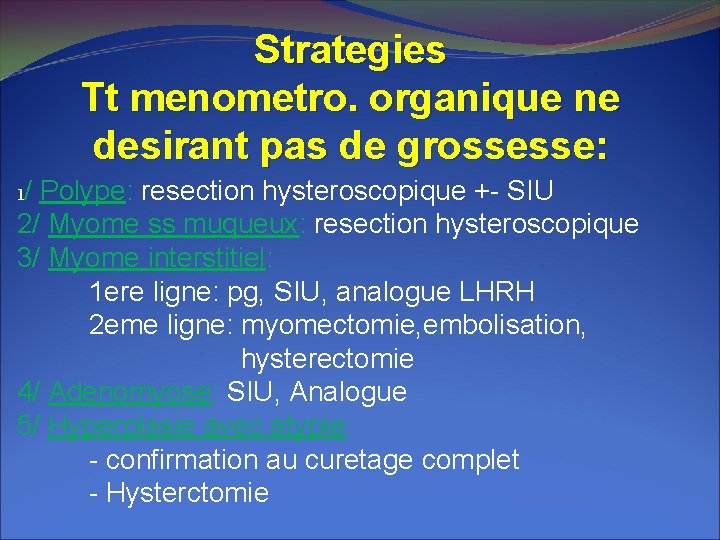 Strategies Tt menometro. organique ne desirant pas de grossesse: 1/ Polype: resection hysteroscopique +- Strategies Tt menometro. organique ne desirant pas de grossesse: 1/ Polype: resection hysteroscopique +-