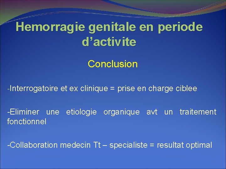 Hemorragie genitale en periode d’activite Conclusion -Interrogatoire et ex clinique = prise en charge Hemorragie genitale en periode d’activite Conclusion -Interrogatoire et ex clinique = prise en charge