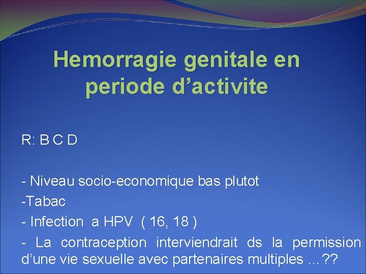 Hemorragie genitale en periode d’activite R: B C D - Niveau socio-economique bas plutot Hemorragie genitale en periode d’activite R: B C D - Niveau socio-economique bas plutot