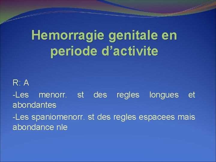 Hemorragie genitale en periode d’activite R: A -Les menorr. st des regles longues et Hemorragie genitale en periode d’activite R: A -Les menorr. st des regles longues et