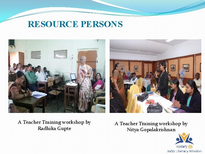 RESOURCE PERSONS A Teacher Training workshop by Radhika Gupte A Teacher Training workshop by