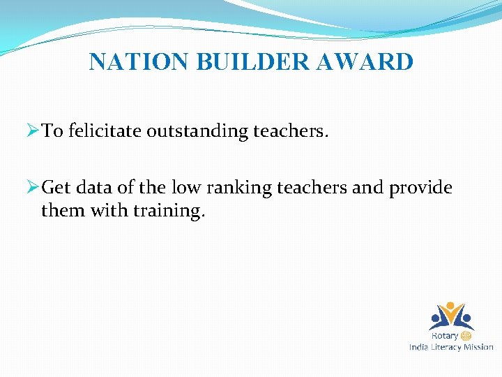 NATION BUILDER AWARD ØTo felicitate outstanding teachers. ØGet data of the low ranking teachers