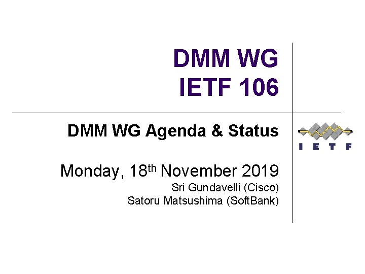 DMM WG IETF 106 DMM WG Agenda & Status Monday, 18 th November 2019