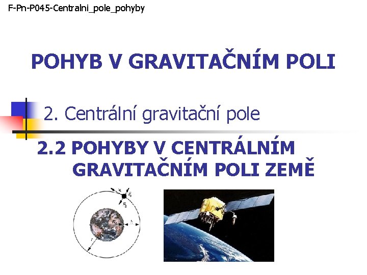 F-Pn-P 045 -Centralni_pole_pohyby POHYB V GRAVITAČNÍM POLI 2. Centrální gravitační pole 2. 2 POHYBY