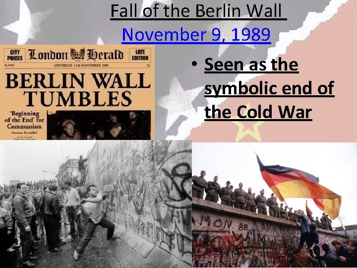 Fall of the Berlin Wall November 9, 1989 • Seen as the symbolic end